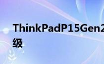 ThinkPadP15Gen2相比前代做到了全面升级