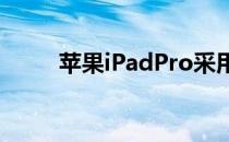 苹果iPadPro采用玻璃背板的设计