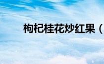 枸杞桂花炒红果（桂花冰糖炒红果）