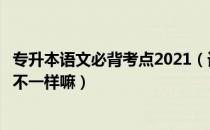 专升本语文必背考点2021（请问大家专升本语文每年考点都不一样嘛）