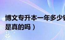 博文专升本一年多少钱（请问大家博文专升本是真的吗）