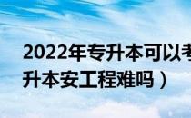 2022年专升本可以考到211吗（请问大家专升本安工程难吗）