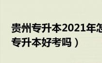 贵州专升本2021年怎么录取（请问大家贵州专升本好考吗）