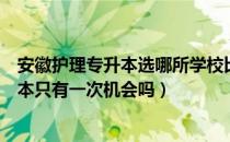 安徽护理专升本选哪所学校比较好（请问大家安徽护理专升本只有一次机会吗）