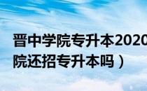 晋中学院专升本2020（请问大家2021晋祠学院还招专升本吗）