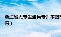 浙江省大专生当兵专升本政策（请问大家大专生专升本有效吗）