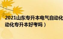 2021山东专升本电气自动化分数线（请问大家0基础电气自动化专升本好考吗）