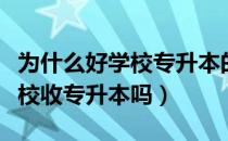 为什么好学校专升本的名额少（请问大家好学校收专升本吗）