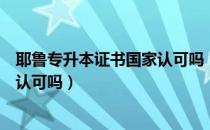 耶鲁专升本证书国家认可吗（请问大家耶鲁专升本证书国家认可吗）