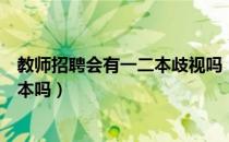 教师招聘会有一二本歧视吗（请问大家教师招聘会歧视专升本吗）