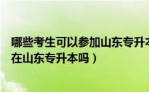 哪些考生可以参加山东专升本考试（请问大家外地户籍可以在山东专升本吗）