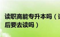 读职高能专升本吗（请问大家职高专升本考上后要去读吗）