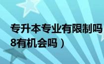 专升本专业有限制吗（请问大家专升本专业48有机会吗）