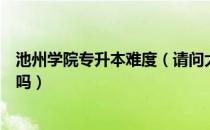 池州学院专升本难度（请问大家池州学院专升本相当于四级吗）