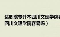 达职院专升本四川文理学院容易吗（请问大家达职院专升本四川文理学院容易吗）