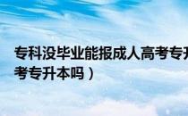 专科没毕业能报成人高考专升本吗（请问大家高考没考过能考专升本吗）