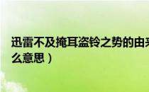 迅雷不及掩耳盗铃之势的由来（迅雷不及掩耳盗铃之势是什么意思）