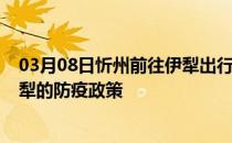 03月08日忻州前往伊犁出行防疫政策查询-从忻州出发到伊犁的防疫政策