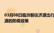 03月08日临汾前往济源出行防疫政策查询-从临汾出发到济源的防疫政策