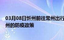 03月08日忻州前往常州出行防疫政策查询-从忻州出发到常州的防疫政策