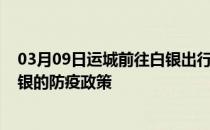 03月09日运城前往白银出行防疫政策查询-从运城出发到白银的防疫政策