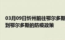 03月09日忻州前往鄂尔多斯出行防疫政策查询-从忻州出发到鄂尔多斯的防疫政策