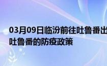 03月09日临汾前往吐鲁番出行防疫政策查询-从临汾出发到吐鲁番的防疫政策