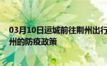 03月10日运城前往荆州出行防疫政策查询-从运城出发到荆州的防疫政策