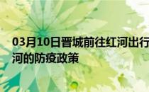 03月10日晋城前往红河出行防疫政策查询-从晋城出发到红河的防疫政策