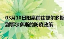 03月10日阳泉前往鄂尔多斯出行防疫政策查询-从阳泉出发到鄂尔多斯的防疫政策