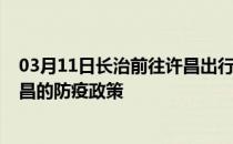 03月11日长治前往许昌出行防疫政策查询-从长治出发到许昌的防疫政策