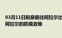 03月11日阳泉前往阿拉尔出行防疫政策查询-从阳泉出发到阿拉尔的防疫政策