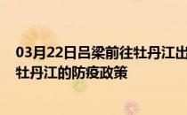 03月22日吕梁前往牡丹江出行防疫政策查询-从吕梁出发到牡丹江的防疫政策