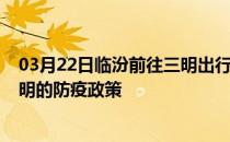 03月22日临汾前往三明出行防疫政策查询-从临汾出发到三明的防疫政策