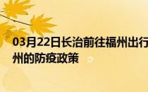 03月22日长治前往福州出行防疫政策查询-从长治出发到福州的防疫政策