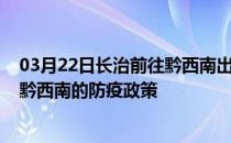 03月22日长治前往黔西南出行防疫政策查询-从长治出发到黔西南的防疫政策