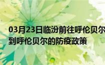 03月23日临汾前往呼伦贝尔出行防疫政策查询-从临汾出发到呼伦贝尔的防疫政策