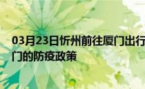 03月23日忻州前往厦门出行防疫政策查询-从忻州出发到厦门的防疫政策