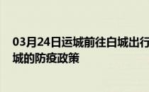 03月24日运城前往白城出行防疫政策查询-从运城出发到白城的防疫政策