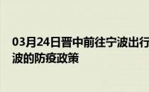 03月24日晋中前往宁波出行防疫政策查询-从晋中出发到宁波的防疫政策