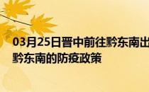 03月25日晋中前往黔东南出行防疫政策查询-从晋中出发到黔东南的防疫政策