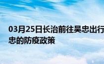 03月25日长治前往吴忠出行防疫政策查询-从长治出发到吴忠的防疫政策