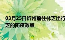 03月25日忻州前往林芝出行防疫政策查询-从忻州出发到林芝的防疫政策