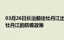 03月26日长治前往牡丹江出行防疫政策查询-从长治出发到牡丹江的防疫政策