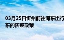 03月25日忻州前往海东出行防疫政策查询-从忻州出发到海东的防疫政策