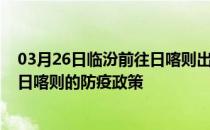 03月26日临汾前往日喀则出行防疫政策查询-从临汾出发到日喀则的防疫政策