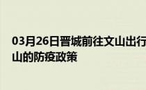 03月26日晋城前往文山出行防疫政策查询-从晋城出发到文山的防疫政策