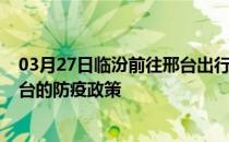 03月27日临汾前往邢台出行防疫政策查询-从临汾出发到邢台的防疫政策