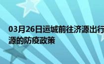 03月26日运城前往济源出行防疫政策查询-从运城出发到济源的防疫政策