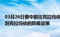 03月26日晋中前往克拉玛依出行防疫政策查询-从晋中出发到克拉玛依的防疫政策